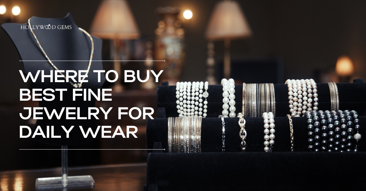Where to Buy Best Fine Jewelry for Daily Wear
